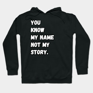 You Know My Name Not My Story Hoodie